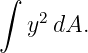 ∫
   y2dA.
