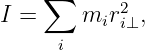     ∑      2
I =    mir i⊥,
     i

