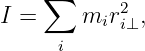     ∑
I =    mir2i⊥,
     i
