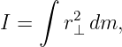     ∫
I =    r2⊥ dm,
