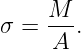     M--
σ =  A .
