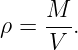 ρ = M--.
    V
