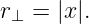r⊥ =  |x |.
