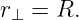 r  = R.
 ⊥
