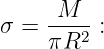     -M--
σ = πR2  :
