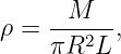 ρ =  -M---,
     πR2L
