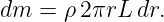dm =  ρ2πrL  dr.
