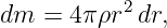 dm  = 4π ρr2dr,
