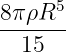 8πρR5
-------
  15