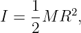 I = 1-M R2,
    2
