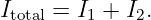 I    =  I + I .
 total    1   2
