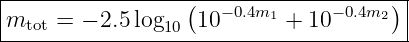 |-----------------(------------------)-|
|mtot = − 2.5 log10 10−0.4m1 +  10−0.4m2  |
----------------------------------------
