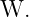 W.

