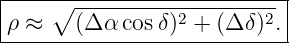 |--------------------------|
ρ ≈  ∘ (Δ-α-cosδ)2 +-(Δ-δ)2.|
----------------------------
