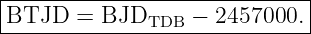 BTJD---=-BJD------−-2457000.-|
--------------TDB-------------
