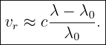 |--------------|
|      λ − λ0  |
|vr ≈ c-------.|
---------λ0----
