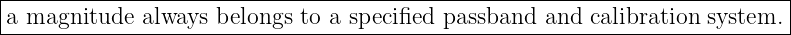 |--------------------------------------------------------------------------|
a-magnitude--always--belongs--to-a-specified-passband--and-calibration-system.--
