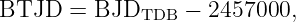 BTJD   = BJDTDB   − 2457000,
