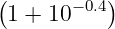 (          )
 1 + 10− 0.4