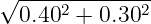√ ----2-------2
0.40 + 0.30