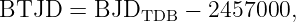 BTJD   = BJD      − 2457000,
              TDB

