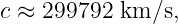 c ≈ 299792  km ∕s,
