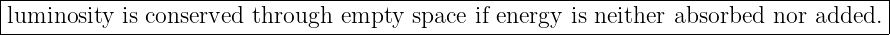 |------------------------------------------------------------------------------------|
|luminosity  is conserved through  empty space if energy  is neither absorbed nor added. |
-------------------------------------------------------------------------------------
