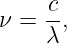 ν =  c,
     λ
