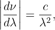 |   |
|dν |    c
||---|| = -2,
 dλ     λ
