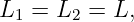 L1 =  L2 = L,
