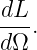 dL-
dΩ .
