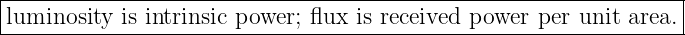|----------------------------------------------------------------|
-luminosity-is-intrinsic power;-flux-is received-power-per-unit-area.
