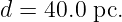 d = 40.0 pc.
