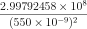                 8
2.99792458--×-10-
  (550 × 10− 9)2