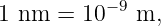           −9
1 nm =  10   m,
