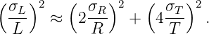 (   )2    (    )2   (     )2
  σL-  ≈   2σR-   +   4σT-  .
  L          R         T
