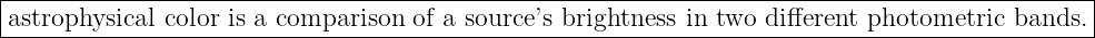 |---------------------------------------------------------------------------------------------|
-astrophysical-color is-a-comparison-of-a-source’s brightness-in-two-different photometric-bands.-
