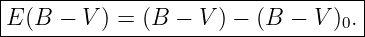 -----------------------------------
|                                  |
-E-(B--−-V-) =-(B-−-V-) −-(B-−-V-)0.|

