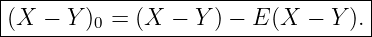 |----------------------------------|
(X  − Y ) =  (X − Y ) − E (X − Y ).|
---------0--------------------------
