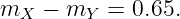 mX  − mY  =  0.65.
