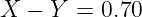 X −  Y = 0.70
