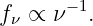 fν ∝ ν− 1.
