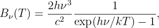           2hν3        1
B ν(T) =  --2-----------------,
           c   exp(hν∕kT ) − 1
