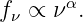       α
fν ∝ ν .
