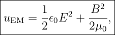 |------------------2-|
uEM  =  1𝜖0E2 +  B--,|
--------2--------2μ0--
