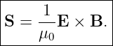 |--------------|
|     1        |
|S = ---E × B. |
-----μ0---------
