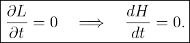 |--------------------------|
|∂L               dH       |
|--- = 0   = ⇒    ----= 0. |
--∂t---------------dt------
