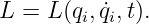L  = L(q , ˙q ,t).
        i  i
