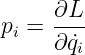      ∂L
pi = ---
     ∂ ˙qi
