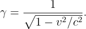           1
γ =  ∘------2--2.
       1 − v ∕c
